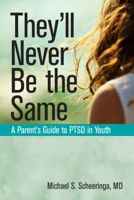 Nigdy nie będą tacy sami: Przewodnik rodzica po PTSD u młodzieży - They'll Never Be the Same: A Parent's Guide to Ptsd in Youth