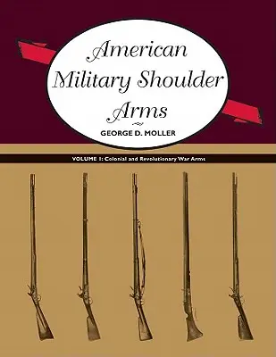 Amerykańska wojskowa broń strzelecka, tom I: Broń kolonialna i z czasów wojny rewolucyjnej - American Military Shoulder Arms, Volume I: Colonial and Revolutionary War Arms