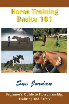 Podstawy szkolenia koni 101: Przewodnik dla początkujących po jeździectwie, szkoleniu i bezpieczeństwie - Horse Training Basics 101: Beginner's Guide to Horsemanship, Training and Safety