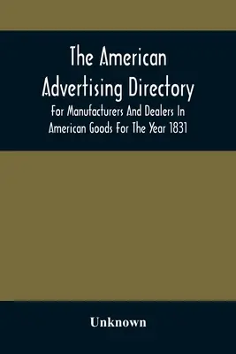 Amerykański katalog reklamowy dla producentów i sprzedawców towarów amerykańskich na rok 1831 - The American Advertising Directory, For Manufacturers And Dealers In American Goods For The Year 1831