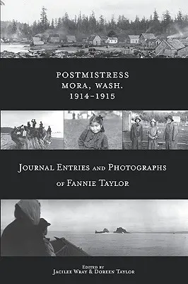 Postmistress-Mora, Wash. 1914-1915: Wpisy do dziennika i fotografie Fannie Taylor - Postmistress-Mora, Wash. 1914-1915: Journal Entries and Photographs of Fannie Taylor