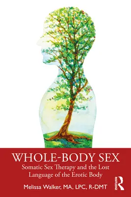 Seks całego ciała: Somatyczna terapia seksualna i utracony język erotycznego ciała - Whole-Body Sex: Somatic Sex Therapy and the Lost Language of the Erotic Body