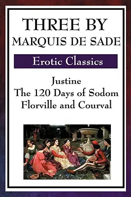 Trzy markiza de Sade: Justine, 120 dni Sodomy, Florville i Courval - Three by Marquis de Sade: Justine, the 120 Days of Sodom, Florville and Courval