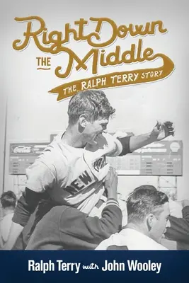 Na samym środku: Historia Ralpha Terry'ego - Right down the Middle: The Ralph Terry Story