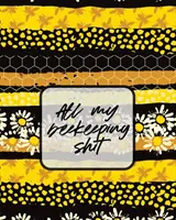 Całe moje pszczelarskie gówno: Dziennik pszczelarski - All My Beekeeping Shit: A Beekeeping Log Book