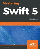 Mastering Swift 5 - wydanie piąte - wydanie piąte: Głębokie zanurzenie się w najnowszej edycji języka programowania Swift - Mastering Swift 5 - Fifth Edition - Fifth Edition: Deep dive into the latest edition of the Swift programming language