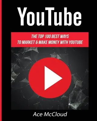 YouTube: 100 najlepszych sposobów na marketing i zarabianie pieniędzy dzięki YouTube - YouTube: The Top 100 Best Ways To Market & Make Money With YouTube