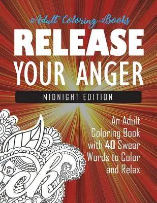 Uwolnij swój gniew: Midnight Edition: Kolorowanka dla dorosłych z 40 przekleństwami do pokolorowania i relaksu - Release Your Anger: Midnight Edition: An Adult Coloring Book with 40 Swear Words to Color and Relax