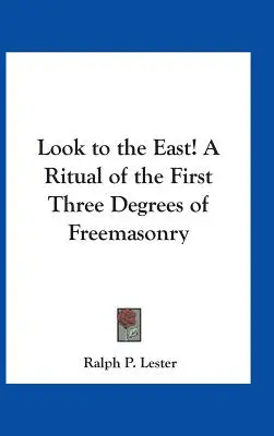 Spójrz na Wschód! Rytuał pierwszych trzech stopni masonerii - Look to the East! A Ritual of the First Three Degrees of Freemasonry