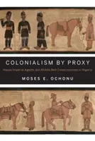 Kolonializm przez pełnomocnika: Imperialni agenci Hausa i świadomość Środkowego Pasa w Nigerii - Colonialism by Proxy: Hausa Imperial Agents and Middle Belt Consciousness in Nigeria