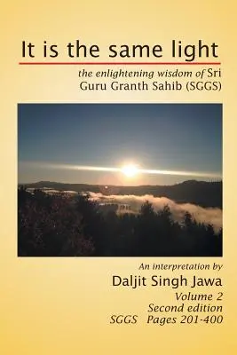 To jest to samo światło: Oświecająca mądrość Sri Guru Granth Sahib (Sggs) Tom 2: Sggs Strony 201-400 - It Is the Same Light: The Enlightening Wisdom of Sri Guru Granth Sahib (Sggs) Volume 2: Sggs Pages 201-400