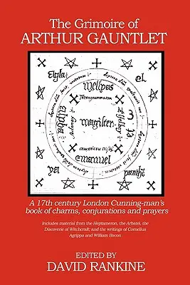 Grimoire of Arthur Gauntlet: Księga uroków, zaklęć i modlitw XVII-wiecznego londyńskiego spryciarza - The Grimoire of Arthur Gauntlet: A 17th Century London Cunning-man's Book of Charms, Conjurations and Prayers