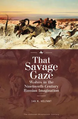 Dziki wzrok: Wilki w dziewiętnastowiecznej rosyjskiej wyobraźni - That Savage Gaze: Wolves in the Nineteenth-Century Russian Imagination