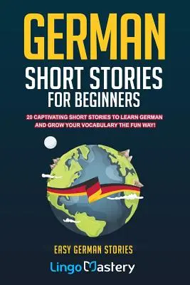 Niemieckie krótkie historie dla początkujących: 20 porywających krótkich historii do nauki niemieckiego i rozwijania słownictwa w zabawny sposób! - German Short Stories For Beginners: 20 Captivating Short Stories To Learn German & Grow Your Vocabulary The Fun Way!