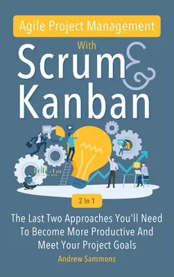 Agile Project Management With Scrum + Kanban 2 In 1: Ostatnie 2 podejścia, których potrzebujesz, aby zwiększyć produktywność i osiągnąć cele projektu - Agile Project Management With Scrum + Kanban 2 In 1: The Last 2 Approaches You'll Need To Become More Productive And Meet Your Project Goals