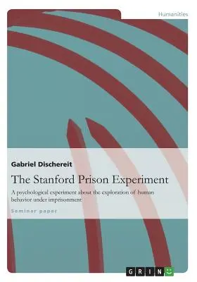 Stanfordzki eksperyment więzienny: Eksperyment psychologiczny poświęcony badaniu ludzkich zachowań w warunkach pozbawienia wolności - The Stanford Prison Experiment: A psychological experiment about the exploration of human behavior under imprisonment