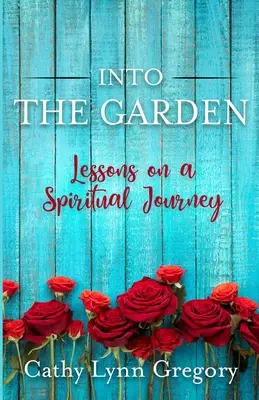 Into The Garden: lekcje duchowej podróży - Into The Garden: lessons on a spiritual journey