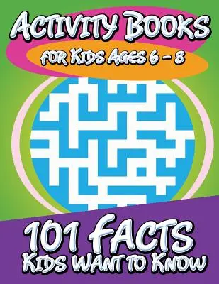 Książki aktywności dla dzieci w wieku 6-8 lat (101 faktów, które dzieci chcą wiedzieć) - Activity Books for Kids Ages 6 - 8 (101 Facts Kids Want to Know)