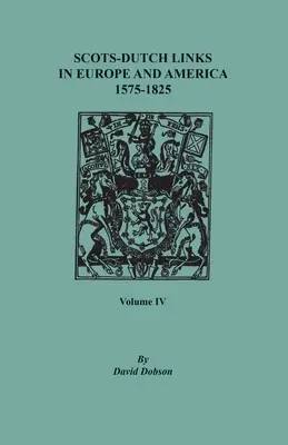 Powiązania szkocko-holenderskie w Europie i Ameryce, 1575-1825. Tom IV - Scots-Dutch Links in Europe and America, 1575-1825. Volume IV