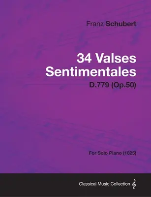 34 Valses Sentimentales - D.779 (Op.50) - Na fortepian solo (1825) - 34 Valses Sentimentales - D.779 (Op.50) - For Solo Piano (1825)