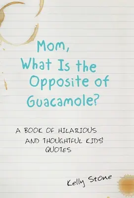 Mamo, co jest przeciwieństwem guacamole? Księga zabawnych i przemyślanych cytatów dla dzieci - Mom, What Is the Opposite of Guacamole?: A Book of Hilarious and Thoughtful Kids' Quotes