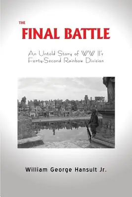 Ostateczna bitwa: Nieopowiedziana historia Czterdziestej Drugiej Dywizji Rainbow z czasów II wojny światowej - The Final Battle: An Untold Story of WW II's Forty-Second Rainbow Division