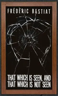 Co widać i czego nie widać: Bastiat i wybite okno (1853) - That Which is Seen, and That Which is Not Seen: Bastiat and the Broken Window (1853)