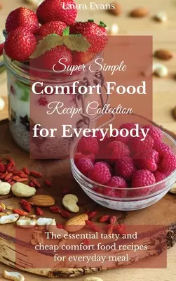 Super Simple Comfort Food Recipe Collection for Everybody: Niezbędne smaczne i tanie przepisy na komfortowe jedzenie na codzienny posiłek - Super Simple Comfort Food Recipe Collection for Everybody: The essential tasty and cheap comfort food recipes for everyday meal