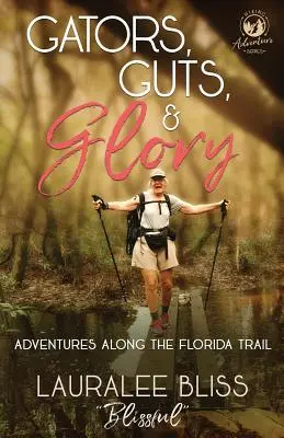 Gators, Guts, & Glory: Przygody wzdłuż szlaku na Florydzie - Gators, Guts, & Glory: Adventures Along the Florida Trail