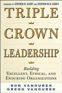 Potrójna korona przywództwa: Budowanie doskonałych, etycznych i trwałych organizacji - Triple Crown Leadership: Building Excellent, Ethical, and Enduring Organizations