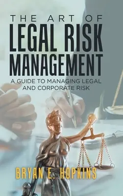 Sztuka zarządzania ryzykiem prawnym: Przewodnik po zarządzaniu ryzykiem prawnym i korporacyjnym - The Art of Legal Risk Management: A Guide to Managing Legal and Corporate Risk