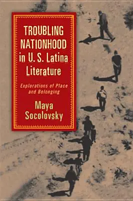 Niepokojąca narodowość w amerykańskiej literaturze latynoskiej: Eksploracje miejsca i przynależności - Troubling Nationhood in U.S. Latina Literature: Explorations of Place and Belonging