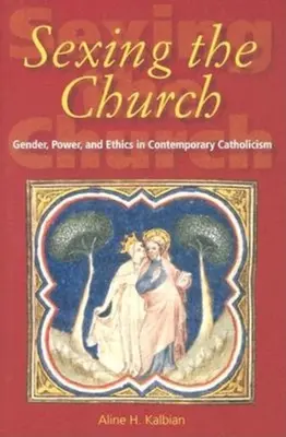 Seksualizacja Kościoła: Płeć, władza i etyka we współczesnym katolicyzmie - Sexing the Church: Gender, Power, and Ethics in Contemporary Catholicism
