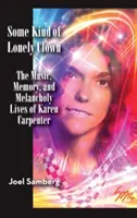 Jakiś rodzaj samotnego klauna: Muzyka, pamięć i melancholijne życie Karen Carpenter (Hardback) - Some Kind of Lonely Clown: The Music, Memory, and Melancholy Lives of Karen Carpenter (Hardback)