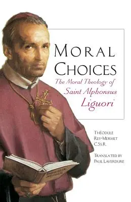 Moralne wybory: Teologia moralna świętego Alfonsa Liguoriego - Moral Choices: The Moral Theology of St. Alphonsus Liguori
