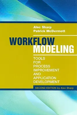 Modelowanie przepływu pracy: Narzędzia do usprawniania procesów i tworzenia aplikacji, wydanie drugie - Workflow Modeling: Tools for Process Improvement and Application Development, Second Edition