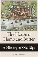 Dom z konopi i masła: Historia starej Rygi - The House of Hemp and Butter: A History of Old Riga