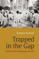 Trapped in the Gap: Czynienie dobra w rdzennej Australii - Trapped in the Gap: Doing Good in Indigenous Australia