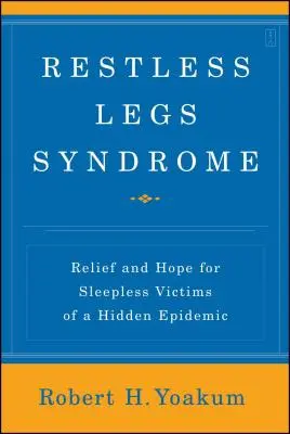 Zespół niespokojnych nóg: Ulga i nadzieja dla bezsennych ofiar ukrytej epidemii - Restless Legs Syndrome: Relief and Hope for Sleepless Victims of a Hidden Epidemic