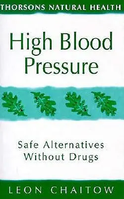 Wysokie ciśnienie krwi: bezpieczne alternatywy bez leków (Thorsons Natural Health) - High Blood Pressure: Safe Alternatives Without Drugs (Thorsons Natural Health)