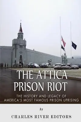 Zamieszki w więzieniu Attica: Historia i dziedzictwo najsłynniejszego powstania więziennego w Ameryce - The Attica Prison Riot: The History and Legacy of America's Most Famous Prison Uprising