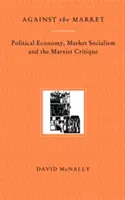 Przeciw rynkowi: Ekonomia polityczna, socjalizm rynkowy i marksistowska krytyka - Against the Market: Political Economy, Market Socialism & the Marxist Critique