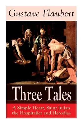 Trzy opowieści: Proste serce, Święty Julian Szpitalnik i Herodiada: Klasyka literatury francuskiej - Three Tales: A Simple Heart, Saint Julian the Hospitalier and Herodias: Classic of French Literature