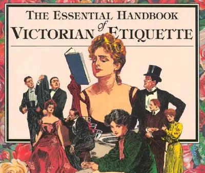 Niezbędny podręcznik wiktoriańskiej etykiety - The Essential Handbook of Victorian Etiquette