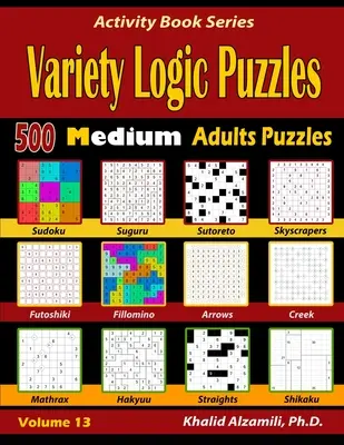 Różnorodne łamigłówki logiczne: 500 średnich łamigłówek dla dorosłych (Suguru, Futoshiki, Arrows, Mathrax, Hakyuu, Straights, Fillomino, Sudoku, Sutoreto, Skyscra - Variety Logic Puzzles: 500 Medium Adults Puzzles (Suguru, Futoshiki, Arrows, Mathrax, Hakyuu, Straights, Fillomino, Sudoku, Sutoreto, Skyscra