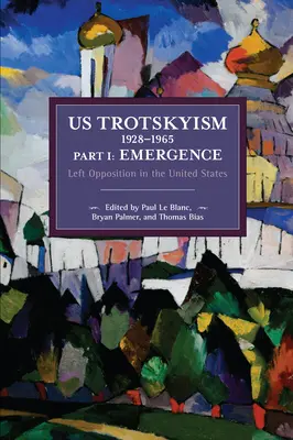 Amerykański trockizm 1928-1965 Część I: Powstanie: Lewicowa opozycja w Stanach Zjednoczonych. Dysydencki marksizm w Stanach Zjednoczonych: Tom 2 - Us Trotskyism 1928-1965 Part I: Emergence: Left Opposition in the United States. Dissident Marxism in the United States: Volume 2