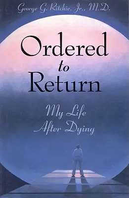 Nakaz powrotu: My Life After Dying: Moje życie po śmierci - Ordered to Return: My Life After Dying: My Life After Dying