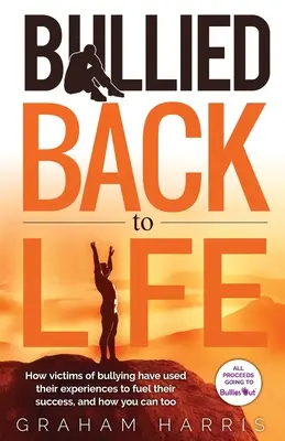 Bullied Back To Life: Jak ofiary zastraszania wykorzystały swoje doświadczenia, aby napędzić swój sukces i jak ty też możesz. - Bullied Back To Life: How victims of bullying have used their experiences to fuel their success, and how you can too.