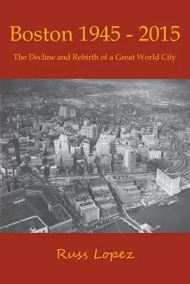 Boston 1945-2015: Upadek i odrodzenie wielkiego światowego miasta - Boston 1945-2015: The Decline and Rebirth of a Great World City