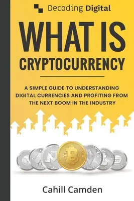 Dekodowanie cyfrowe: Czym jest kryptowaluta: Prosty przewodnik po zrozumieniu walut cyfrowych i czerpaniu zysków z następnego boomu w Indiach - Decoding Digital: What Is Cryptocurrency: A Simple Guide To Understanding Digital Currencies And Profiting From The Next Boom In The Ind